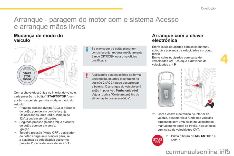 CITROEN C4 AIRCROSS 2014 Manual do condutor (in Portuguese) 109
4
Condução
Mudança de modo do
veÃculo
Com a chave electrónica no interior do veÃculo;
cada pressão no botão " START/STOP
", sem
acção nos pedais, permite mudar o modo do
ve CITROEN C4 AIRCROSS 2014 Manual do condutor (in Portuguese) 109
4
Condução
Mudança de modo do
veÃculo
Com a chave electrónica no interior do veÃculo;
cada pressão no botão " START/STOP
", sem
acção nos pedais, permite mudar o modo do
ve
