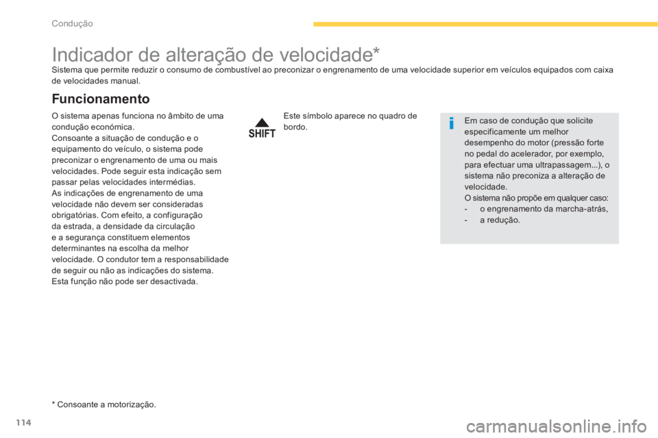 CITROEN C4 AIRCROSS 2014  Manual do condutor (in Portuguese) 114
Condução
   
 
 
 
 
 
 
 
 
 
 
Indicador de alteração de velocidade *   
Sistema que permite reduzir o consumo de combustível ao preconizar o engrenamento de uma velocidade superior em veí