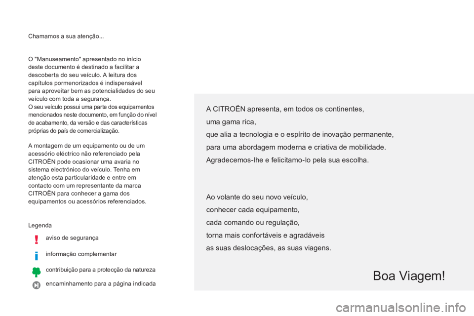 CITROEN C4 AIRCROSS 2014  Manual do condutor (in Portuguese)   Chamamos a sua atenção... 
  Legenda 
   
aviso de segurança  
   
informação complementar  
   
contribuição para a protecção da natureza  
   
encaminhamento para a página indicada     O