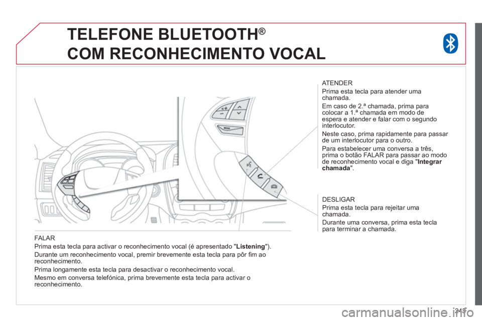CITROEN C4 AIRCROSS 2014 Manual do condutor (in Portuguese) 243
FALAR
Prima esta tecla para activar o reconhecimento vocal (é apresentado " Listening
").
Durante um reconhecimento vocal, premir brevemente esta tecla para pôr fi m ao
reconhecimen CITROEN C4 AIRCROSS 2014 Manual do condutor (in Portuguese) 243
FALAR
Prima esta tecla para activar o reconhecimento vocal (é apresentado " Listening
").
Durante um reconhecimento vocal, premir brevemente esta tecla para pôr fi m ao
reconhecimen