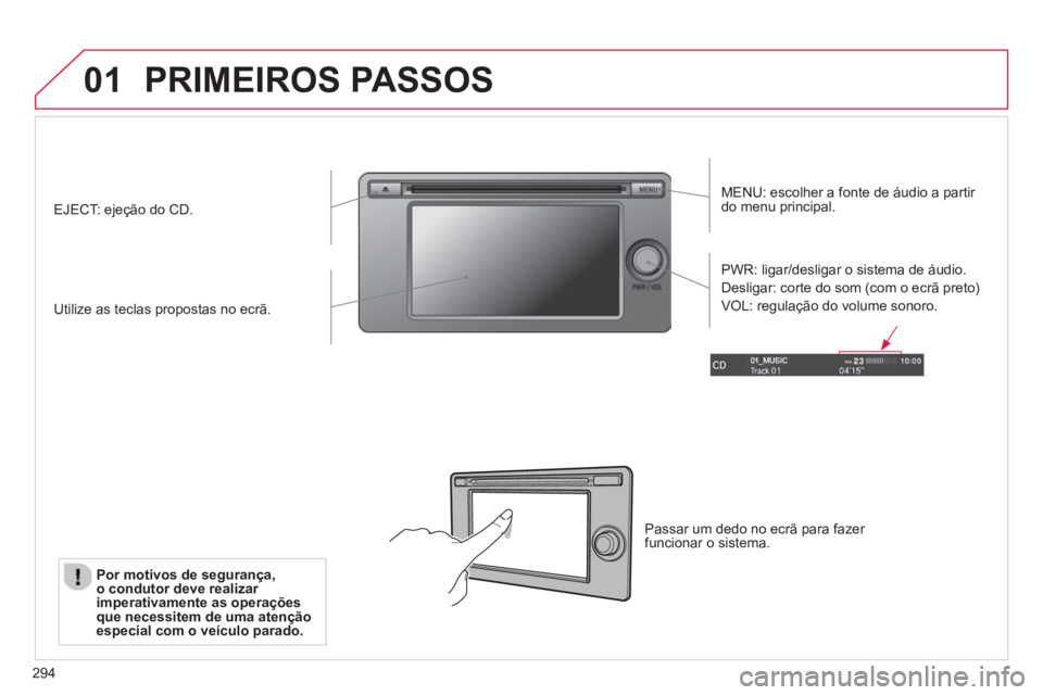 CITROEN C4 AIRCROSS 2014  Manual do condutor (in Portuguese) 294
01  PRIMEIROS PASSOS 
 
 
MENU: escolher a fonte de áudio a partir 
do menu principal.  
   
Utilize as teclas propostas no ecrã.     
PWR: ligar/desligar o sistema de áudio. 
  Desligar: corte