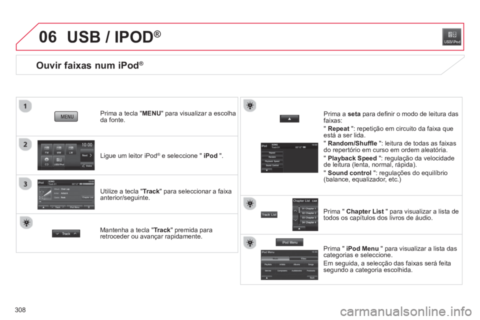 CITROEN C4 AIRCROSS 2014  Manual do condutor (in Portuguese) 308
06
   
 
 
 
 
 
 
 
 
 
 
 
 
 
 
 
 
 
Ouvir faixas num iPod® 
 
 
Ligue um leitor iPod ® 
 e seleccione "  iPod 
 ".      
Prima a tecla "MENU" para visualizar a escolha 
da fonte.  
   
Util