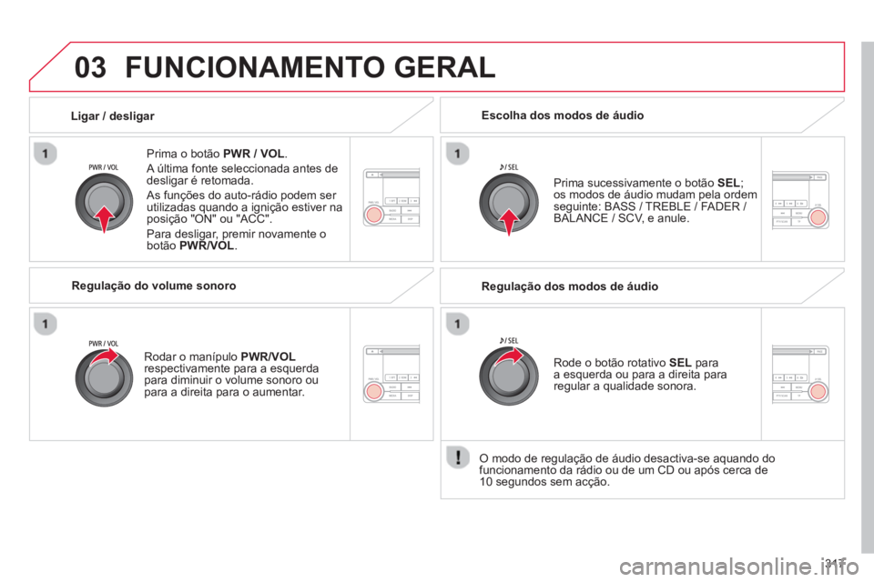 CITROEN C4 AIRCROSS 2014 Manual do condutor (in Portuguese) 317
03 FUNCIONAMENTO GERAL
Prima o botão PWR / VOL
.
A última fonte seleccionada antes de
desligar é retomada.
As funções do auto-rádio podem ser
utilizadas quando a ignição es CITROEN C4 AIRCROSS 2014 Manual do condutor (in Portuguese) 317
03 FUNCIONAMENTO GERAL
Prima o botão PWR / VOL
.
A última fonte seleccionada antes de
desligar é retomada.
As funções do auto-rádio podem ser
utilizadas quando a ignição es