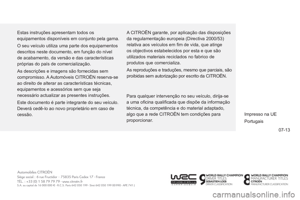 CITROEN C4 AIRCROSS 2014 Manual do condutor (in Portuguese) 07-13
Estas instruções apresentam todos os
equipamentos disponíveis em conjunto pela gama.
O seu veículo utiliza uma parte dos equipamentos
descritos neste documento, em função do nível CITROEN C4 AIRCROSS 2014 Manual do condutor (in Portuguese) 07-13
Estas instruções apresentam todos os
equipamentos disponíveis em conjunto pela gama.
O seu veículo utiliza uma parte dos equipamentos
descritos neste documento, em função do nível