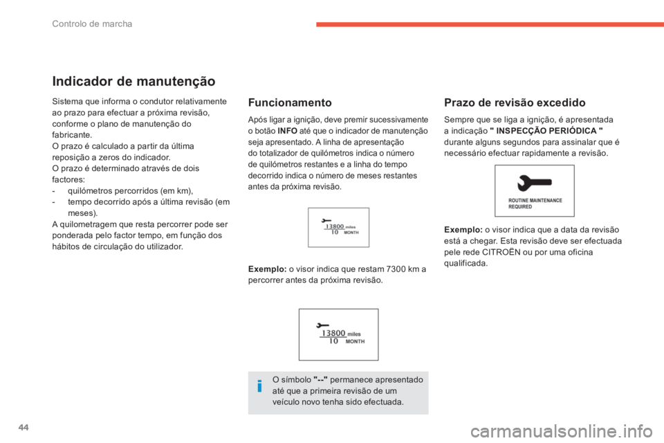 CITROEN C4 AIRCROSS 2014  Manual do condutor (in Portuguese) 44
Controlo de marcha
   
 
 
 
 
 
Indicador de manutenção 
 
Sistema que informa o condutor relativamente 
ao prazo para efectuar a próxima revisão, 
conforme o plano de manutenção do 
fabrica