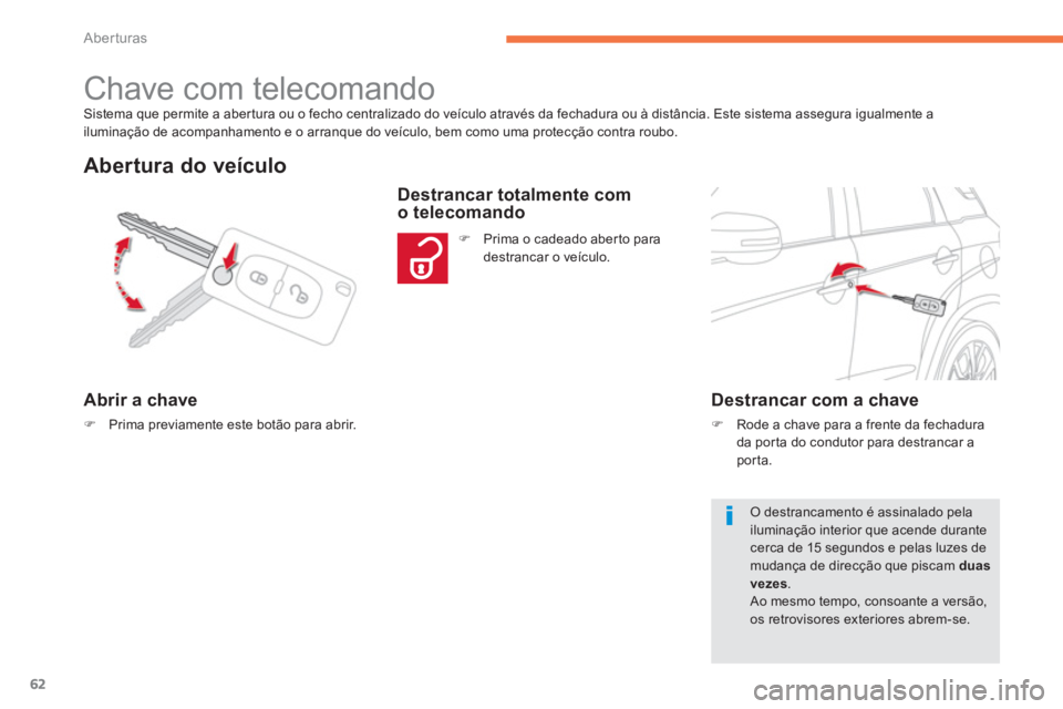 CITROEN C4 AIRCROSS 2014  Manual do condutor (in Portuguese) 62
Aberturas
  Sistema que permite a abertura ou o fecho centralizado do veículo através da fechadura ou à distância. Este sistema assegura igualmente a 
iluminação de acompanhamento e o arranqu