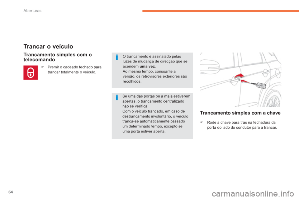CITROEN C4 AIRCROSS 2014  Manual do condutor (in Portuguese) 64
Aberturas
   
 
 
 
 
 
 
 
 
 
 
 
 
 
 
 
 
 
Trancar o veículo 
 
 
 
�) 
  Rode a chave para trás na fechadura da 
porta do lado do condutor para a trancar.  
 
 
 
 
Trancamento simples com 