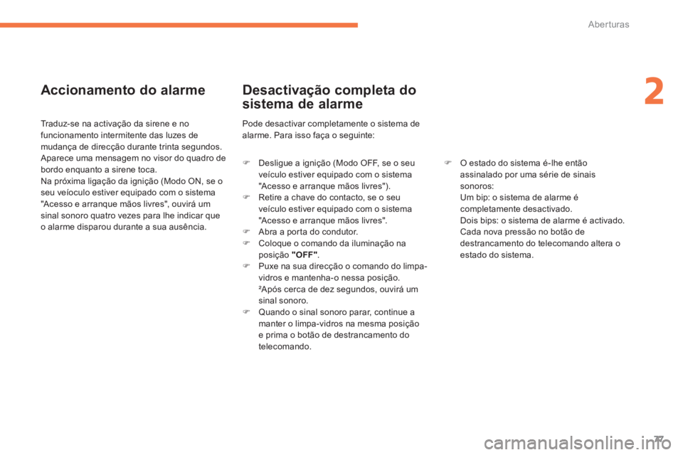 CITROEN C4 AIRCROSS 2014  Manual do condutor (in Portuguese) 77
2
Aberturas
   
Accionamento do alarme 
 
 
Traduz-se na activação da sirene e no 
funcionamento intermitente das luzes de 
mudança de direcção durante trinta segundos. 
  Aparece uma mensagem