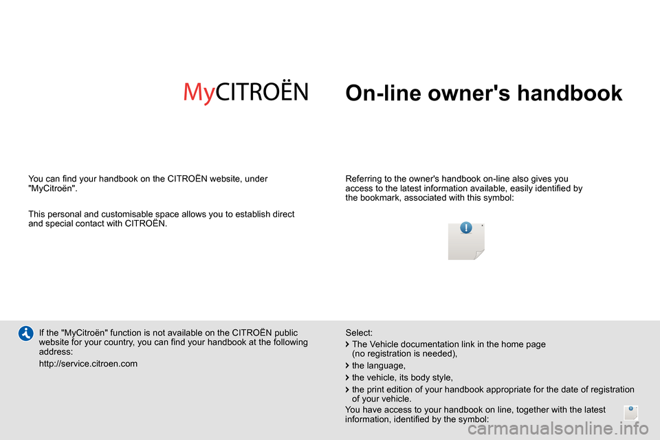 Citroen DS5 2014 1.G Owners Manual   On-line owners handbook  
 
 
Referring to the owners handbook on-line also gives you 
access to the latest information available, easily identiﬁ ed by 
the bookmark, associated with this symbol