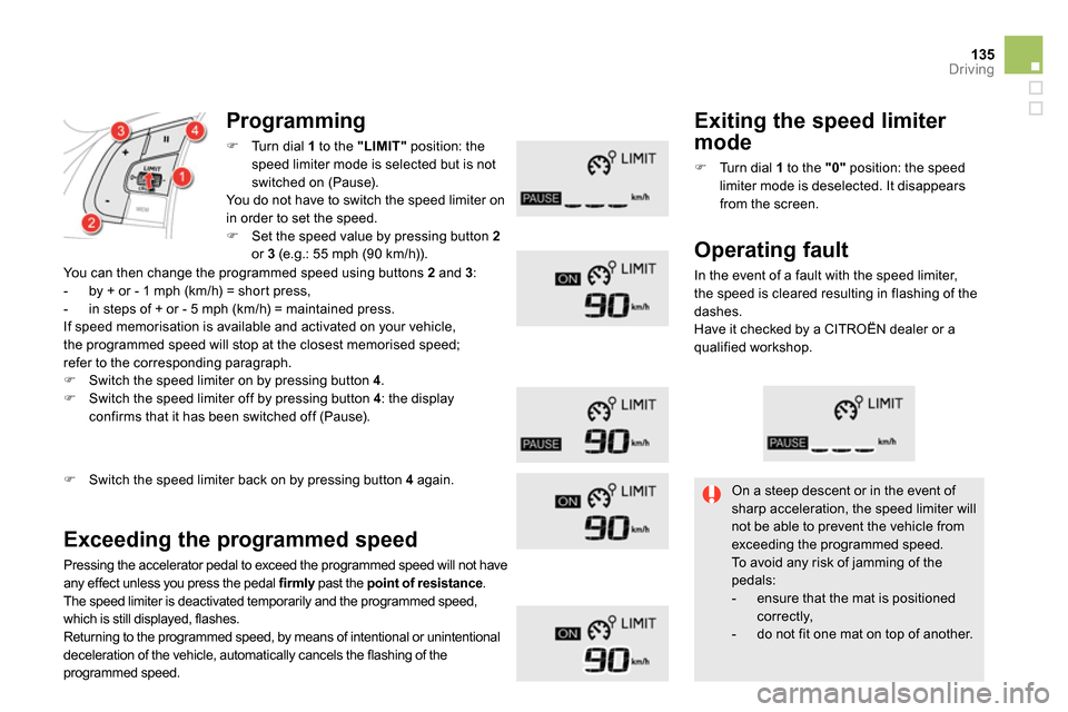 Citroen DS5 2014 1.G User Guide 135Driving
   
Programming 
 
 
 
 
  Turn dial  1 
 to the  "LIMIT" 
 position: the 
speed limiter mode is selected but is not 
switched on (Pause).  
  You do not have to switch the speed limiter