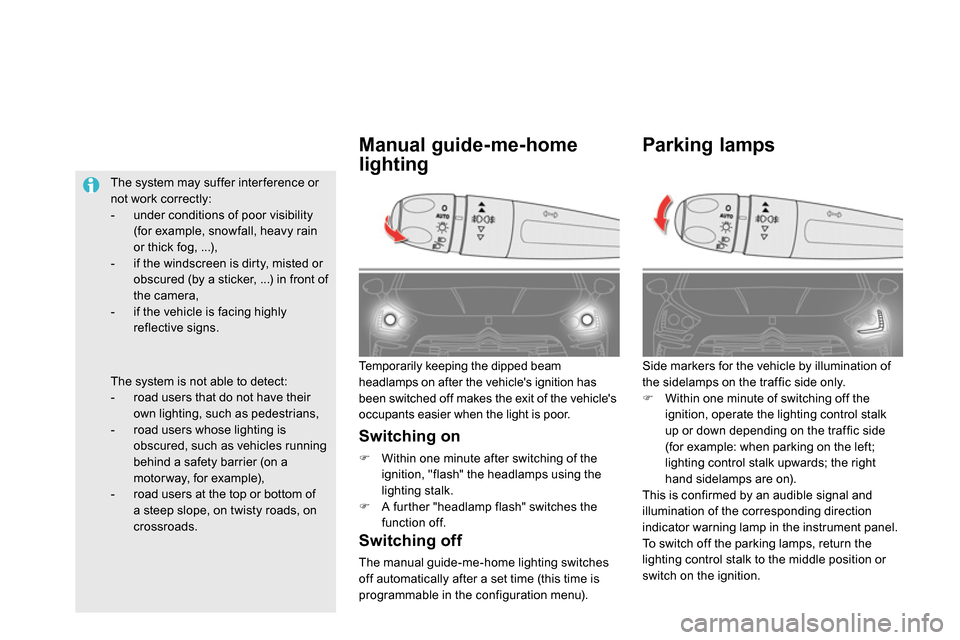 Citroen DS5 2014 1.G Owners Guide    
 
 
 
 
 
 
 
 
 
 
 
 
 
 
 
 
 
Parking lamps 
 
Side markers for the vehicle by illumination of 
the sidelamps on the traffic side only. 
   
 
 
  Within one minute of switching off the 
ig