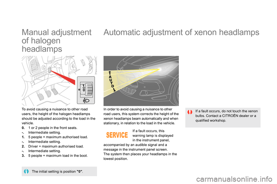 Citroen DS5 2014 1.G Owners Manual    
 
 
 
 
 
Manual adjustment 
of halogen 
headlamps    
 
 
 
 
 
 
 
Automatic adjustment of xenon headlamps 
 
 
To avoid causing a nuisance to other road 
users, the height of the halogen headla