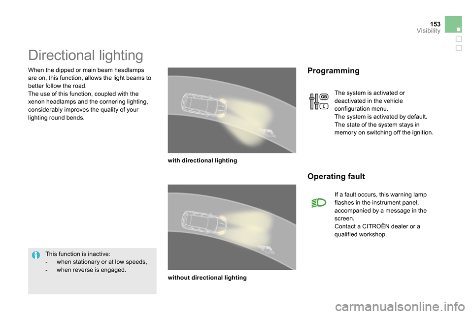 Citroen DS5 2014 1.G Owners Manual 153Visibility
   
When the dipped or main beam headlamps 
are on, this function, allows the light beams to 
better follow the road. 
  The use of this function, coupled with the 
xenon headlamps and t