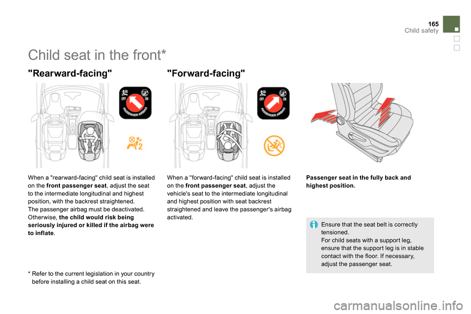 Citroen DS5 2014 1.G Owners Manual 165Child safety
   
 
 
 
 
 
 
 
Child seat in the front *  
 
 
"Rearward-facing"   
"Forward-facing" 
 
 
Ensure that the seat belt is correctly 
tensioned. 
  For child seats with a suppor t leg, 