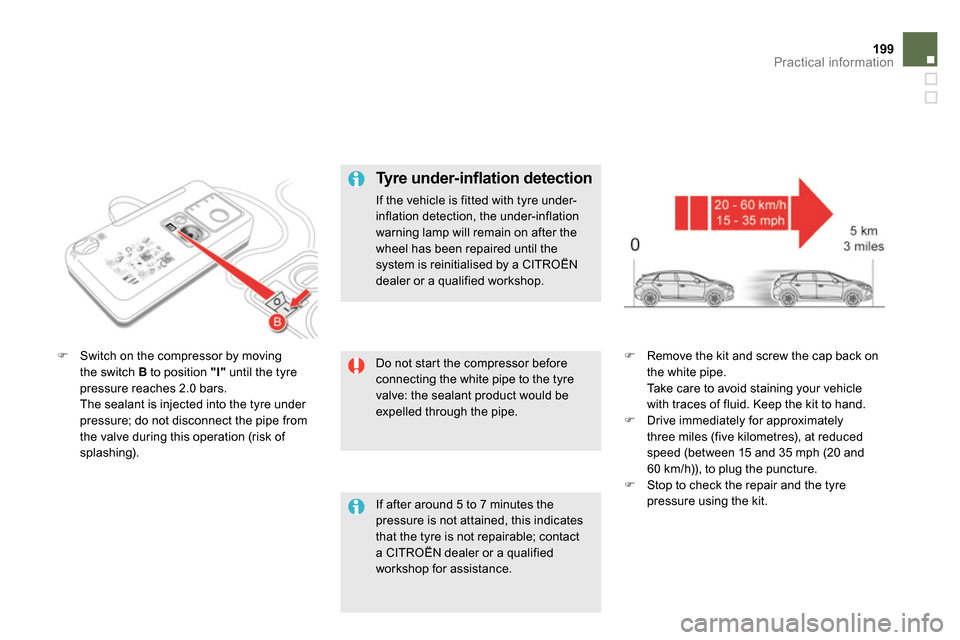 Citroen DS5 2014 1.G Owners Guide 199Practical information
Do not start the compressor before
connecting the white pipe to the tyre
valve: the sealant product would be
expelled through the pipe.
Switch on the c Citroen DS5 2014 1.G Owners Guide 199Practical information
Do not start the compressor before
connecting the white pipe to the tyre
valve: the sealant product would be
expelled through the pipe.
Switch on the c