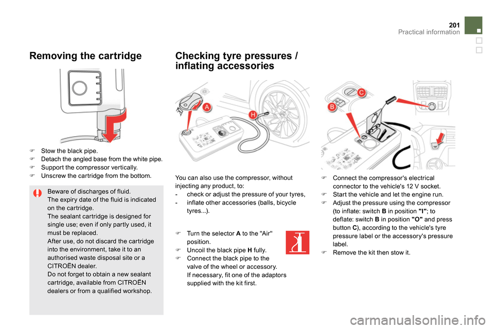 Citroen DS5 2014 1.G Owners Manual 201Practical information
   
Removing the cartridge 
 
 
 
 
 
  Stow the black pipe. 
   
 
  Detach the angled base from the white pipe. 
   
 
  Support the compressor vertically. 
   
