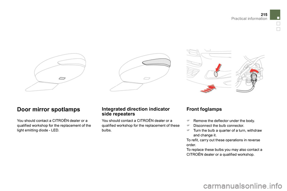 Citroen DS5 2014 1.G Owners Manual 215Practical information
   
 
 
 
 
 
 
Front foglamps 
 
 
 
 
  Remove the deflector under the body. 
   
 
  Disconnect the bulb connector. 
   
 
  Turn the bulb a quarter of a turn, wit