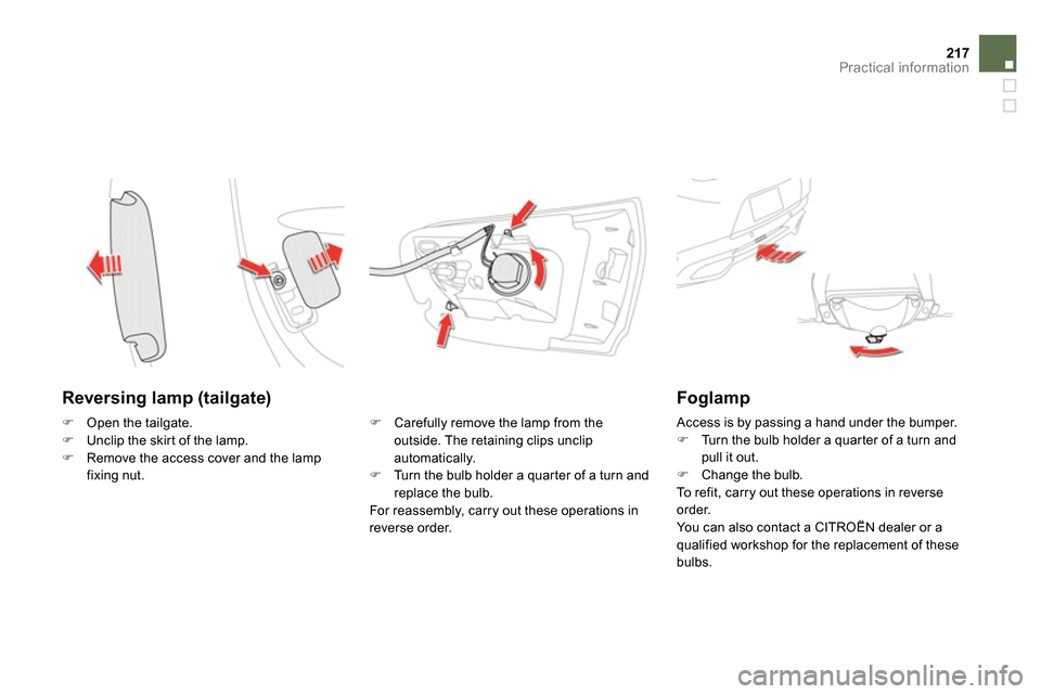 Citroen DS5 2014 1.G Owners Manual 217Practical information
   
Reversing lamp (tailgate) 
 
 
 
  Carefully remove the lamp from the 
outside. The retaining clips unclip 
automatically. 
   
 
  Turn the bulb holder a quarter of