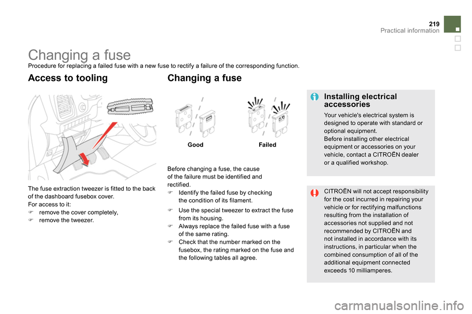 Citroen DS5 2014 1.G Owners Guide 219Practical information
   
 
 
 
 
 
 
 
 
 
 
 
 
 
 
 
 
 
 
 
Changing a fuse  
Procedure for replacing a failed fuse with a new fuse to rectify a failure of the corresponding function. 
  The fu