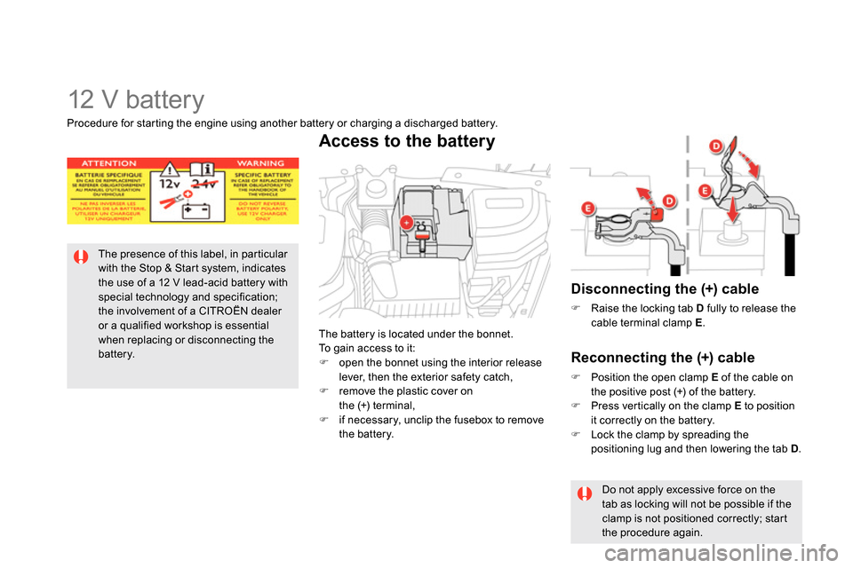 Citroen DS5 2014 1.G Owners Manual    
 
 
 
12 V battery 
 
 
 
 
 
 
 
The presence of this label, in particular 
with the Stop & Start system, indicates 
the use of a 12 V lead-acid battery with 
special technology and specification