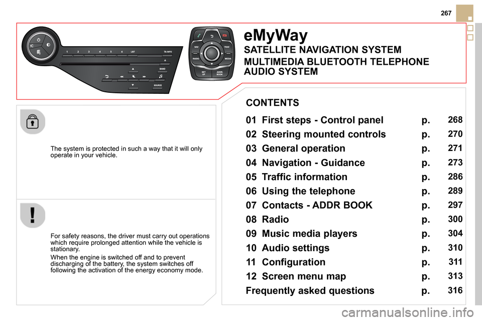 Citroen DS5 2014 1.G Owners Manual 267
   
The system is protected in such a way that it will only 
operate in your vehicle.  
 
 
 
 
 
 
eMyWay 
 
 
01  First steps - Control panel   
 
 
For safety reasons, the driver must carry out