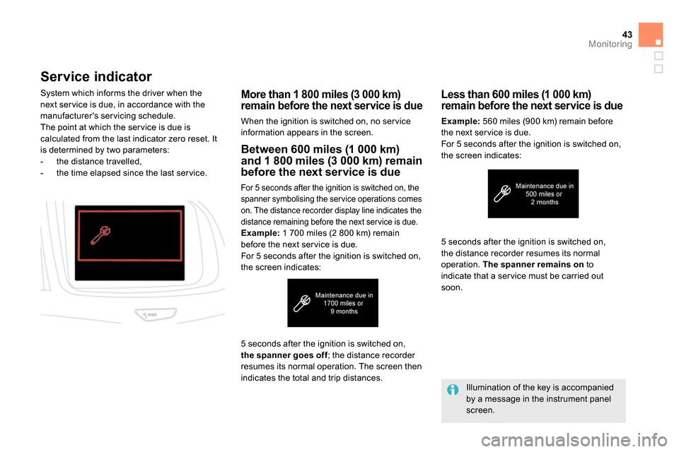 Citroen DS5 2014 1.G Owners Manual 43Monitoring
   
 
 
 
 
 
Service indicator 
 
 
More than 1 800 miles (3 000 km) 
remain before the next service is due 
  When the ignition is switched on, no ser vice 
information appears in the s