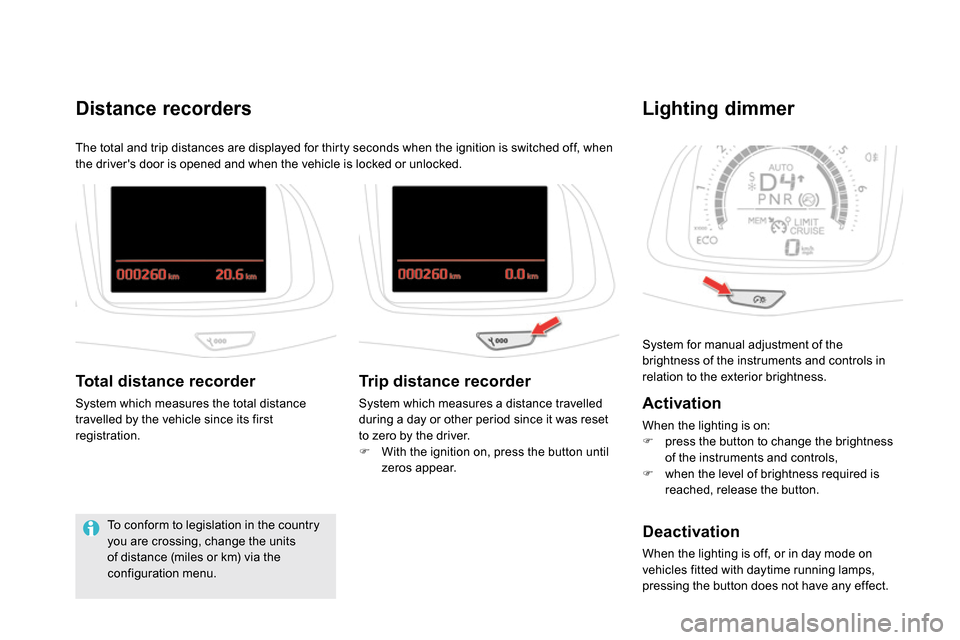 Citroen DS5 2014 1.G Owners Manual   System for manual adjustment of the 
brightness of the instruments and controls in 
relation to the exterior brightness. 
   
 
 
 
 
 
 
 
 
Lighting dimmer 
 
 
Activation 
 
When the lighting is 