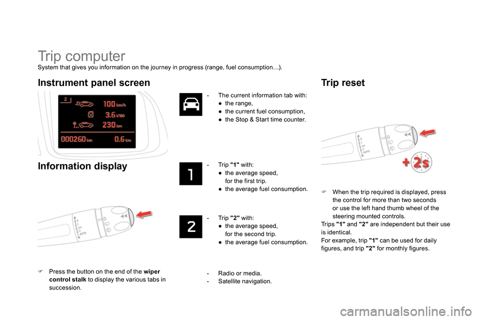 Citroen DS5 2014 1.G Owners Manual   Tr i p  c o m p u t e r  
 
 
System that gives you information on the journey in progress (range, fuel consumption…).  
   
 
 
 
  When the trip required is displayed, press 
the control for 