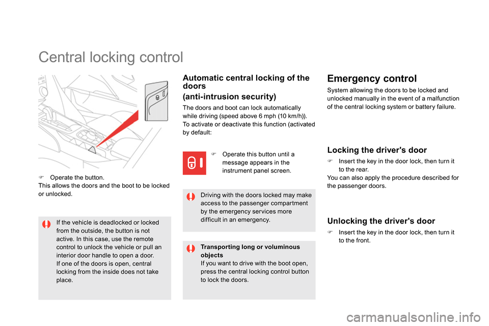 Citroen DS5 2014 1.G User Guide
Central locking control
Automatic central locking of the
doors
(anti-intrusion security)
The doors and boot can lock automatically
while driving (speed above Citroen DS5 2014 1.G User Guide
Central locking control
Automatic central locking of the
doors
(anti-intrusion security)
The doors and boot can lock automatically
while driving (speed above