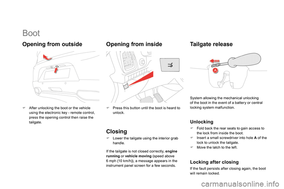 Citroen DS5 2014 1.G Owners Manual    
 
 
 
 
 
 
 
 
 
 
Boot 
 
 
 
 
  After unlocking the boot or the vehicle 
using the electronic key - remote control, 
press the opening control then raise the 
tailgate.  
 
 
 
Opening from