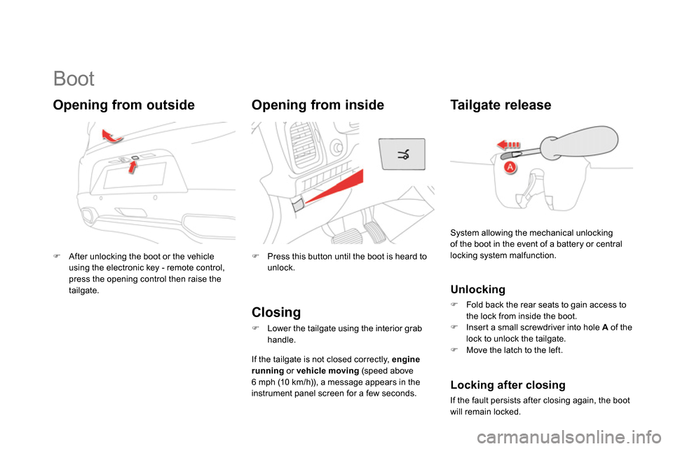Citroen DS5 2014 1.G User Guide
Boot
After unlocking the boot or the vehicle
using the electronic key - remote control,
press the opening control then raise the
tailgate.
Opening from Citroen DS5 2014 1.G User Guide
Boot
After unlocking the boot or the vehicle
using the electronic key - remote control,
press the opening control then raise the
tailgate.
Opening from