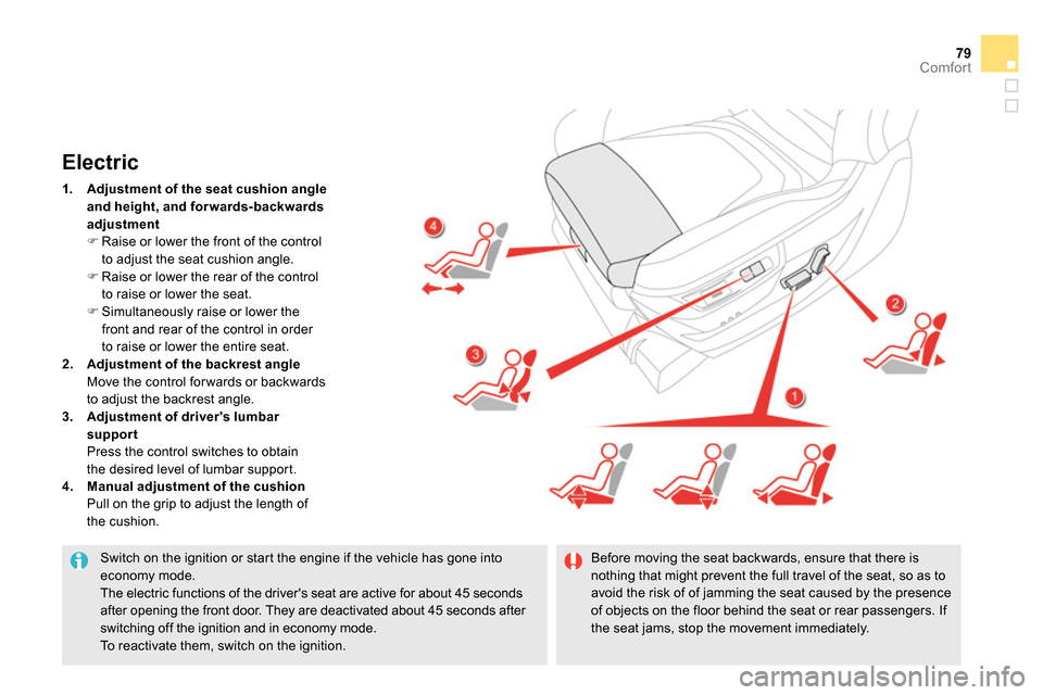 Citroen DS5 2014 1.G Owners Guide 79Comfort
Switch on the ignition or start the engine if the vehicle has gone into
economy mode.
The electric functions of the drivers seat are active for about 45 seconds
after opening the f Citroen DS5 2014 1.G Owners Guide 79Comfort
Switch on the ignition or start the engine if the vehicle has gone into
economy mode.
The electric functions of the drivers seat are active for about 45 seconds
after opening the f