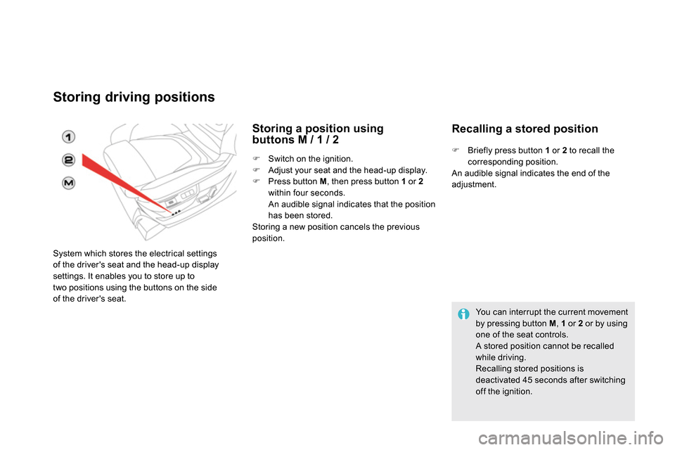 Citroen DS5 2014 1.G Owners Manual    
 
 
 
 
 
 
 
 
 
 
Storing driving positions 
 
System which stores the electrical settings 
of the drivers seat and the head-up display 
settings. It enables you to store up to 
two positions u