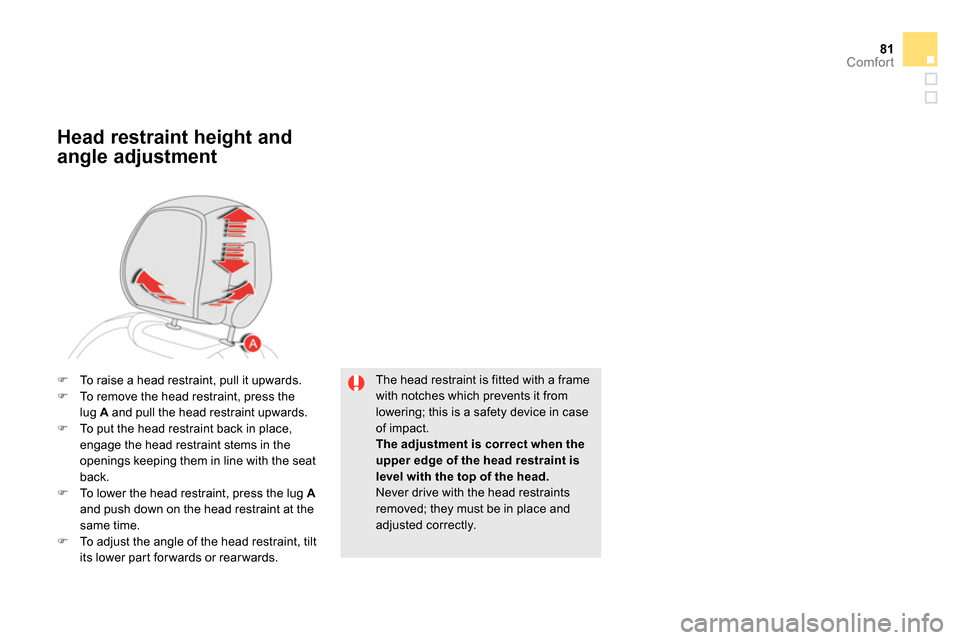Citroen DS5 2014 1.G Manual Online 81Comfort
The head restraint is fitted with a frame
with notches which prevents it from
lowering; this is a safety device in case
of impact.
The adjustment is correct when the
upper edge Citroen DS5 2014 1.G Manual Online 81Comfort
The head restraint is fitted with a frame
with notches which prevents it from
lowering; this is a safety device in case
of impact.
The adjustment is correct when the
upper edge