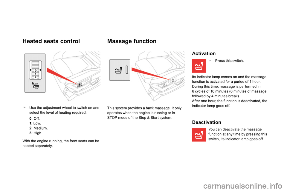 Citroen DS5 2014 1.G Owners Guide
Massage function
This system provides a back massage. It only
operates when the engine is running or in
STOP mode of the Stop & Start system.
Activation
Citroen DS5 2014 1.G Owners Guide
Massage function
This system provides a back massage. It only
operates when the engine is running or in
STOP mode of the Stop & Start system.
Activation