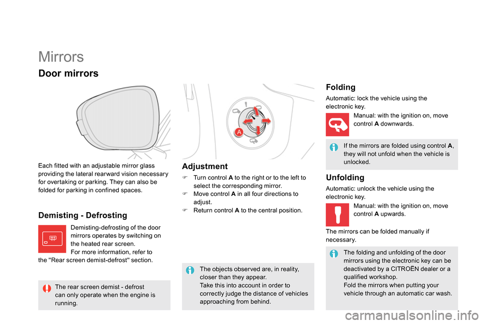 Citroen DS5 2014 1.G Owners Manual    
 
 
 
 
Mirrors 
 
 
Each fitted with an adjustable mirror glass 
providing the lateral rear ward vision necessary 
for overtaking or parking. They can also be 
folded for parking in confined spac