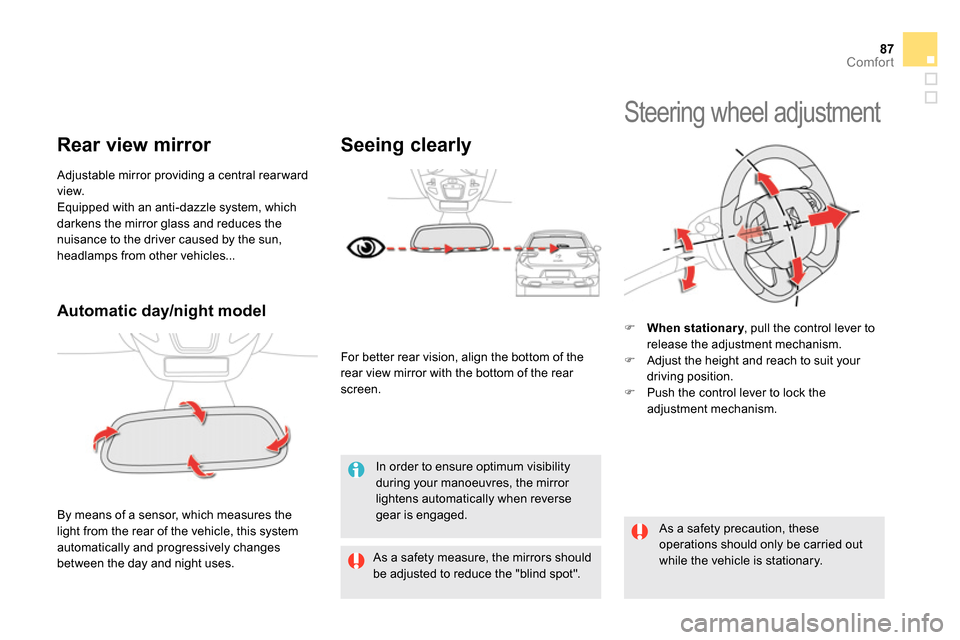 Citroen DS5 2014 1.G Owners Manual 87Comfort
   
 
 
 
 
 
 
Automatic day/night model  
 
By means of a sensor, which measures the 
light from the rear of the vehicle, this system 
automatically and progressively changes 
between the 