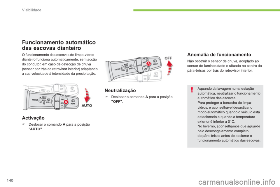 CITROEN C4 AIRCROSS 2013 Manual do condutor (in Portuguese) 140
Visibilidade
Funcionamento automático
das escovas dianteiro
O funcionamento das escovas do limpa-vidros
dianteiro funciona automaticamente, sem acção
do condutor, em caso de detecção de ch CITROEN C4 AIRCROSS 2013 Manual do condutor (in Portuguese) 140
Visibilidade
Funcionamento automático
das escovas dianteiro
O funcionamento das escovas do limpa-vidros
dianteiro funciona automaticamente, sem acção
do condutor, em caso de detecção de ch