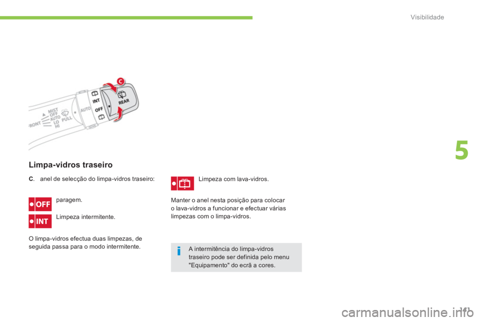 CITROEN C4 AIRCROSS 2013 Manual do condutor (in Portuguese) 141
5
Visibilidade
Limpa-vidros traseiro
paragem.
Lim
peza intermitente.
O limpa-vidros efectua duas limpezas, de seguida passa para o modo intermitente. Lim
peza com lava-vidros.
Manter o a CITROEN C4 AIRCROSS 2013 Manual do condutor (in Portuguese) 141
5
Visibilidade
Limpa-vidros traseiro
paragem.
Lim
peza intermitente.
O limpa-vidros efectua duas limpezas, de seguida passa para o modo intermitente. Lim
peza com lava-vidros.
Manter o a