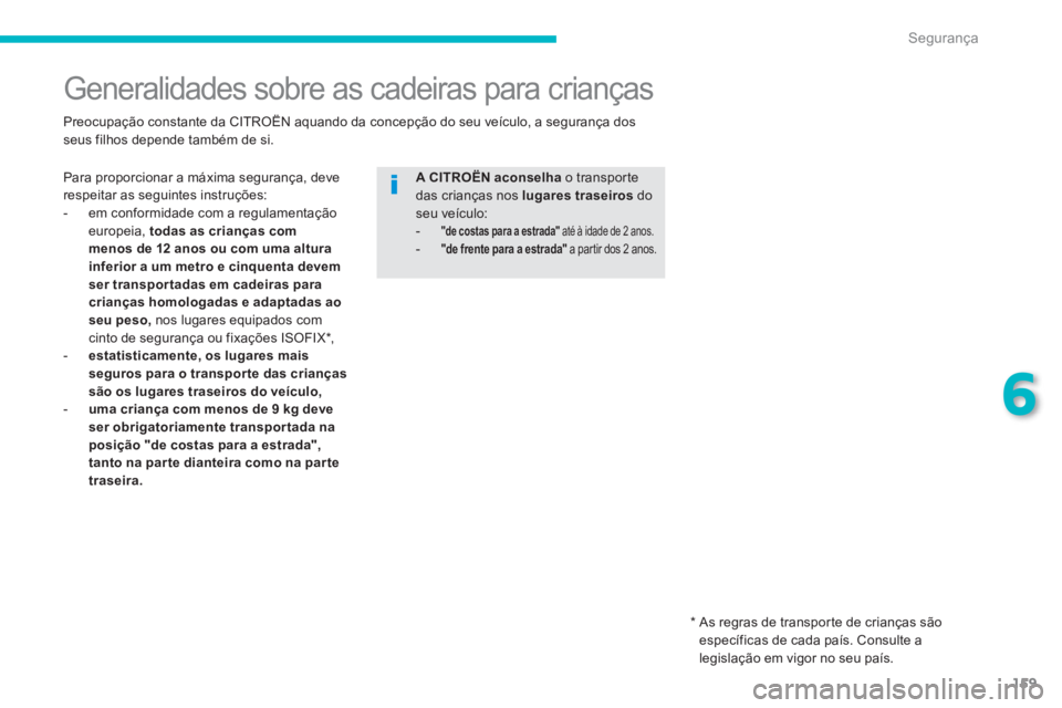 CITROEN C4 AIRCROSS 2013  Manual do condutor (in Portuguese) 159
6
Segurança
   
 
 
 
 
 
 
 
 
 
 
Generalidades sobre as cadeiras para crianças 
 
Para proporcionar a máxima segurança, deve
respeitar as seguintes instruções:
   
 
-  em conformidade co