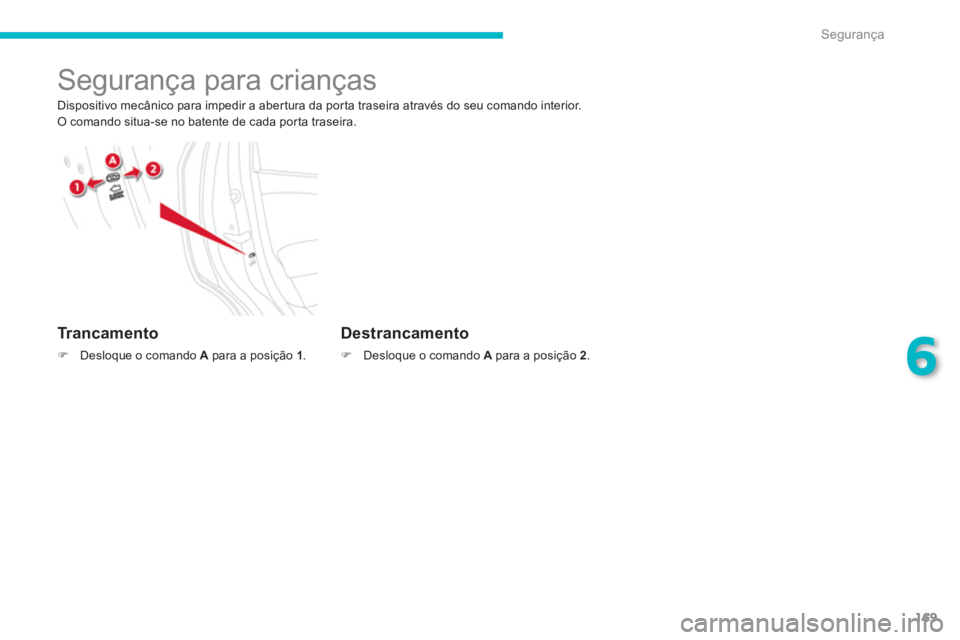 CITROEN C4 AIRCROSS 2013  Manual do condutor (in Portuguese) 169
6
Segurança
   
 
 
 
 
 
 
 
Segurança para crianças 
 
Dispositivo mecânico para impedir a aber tura da por ta traseira através do seu comando interior. 
 O comando situa-se no batente de c
