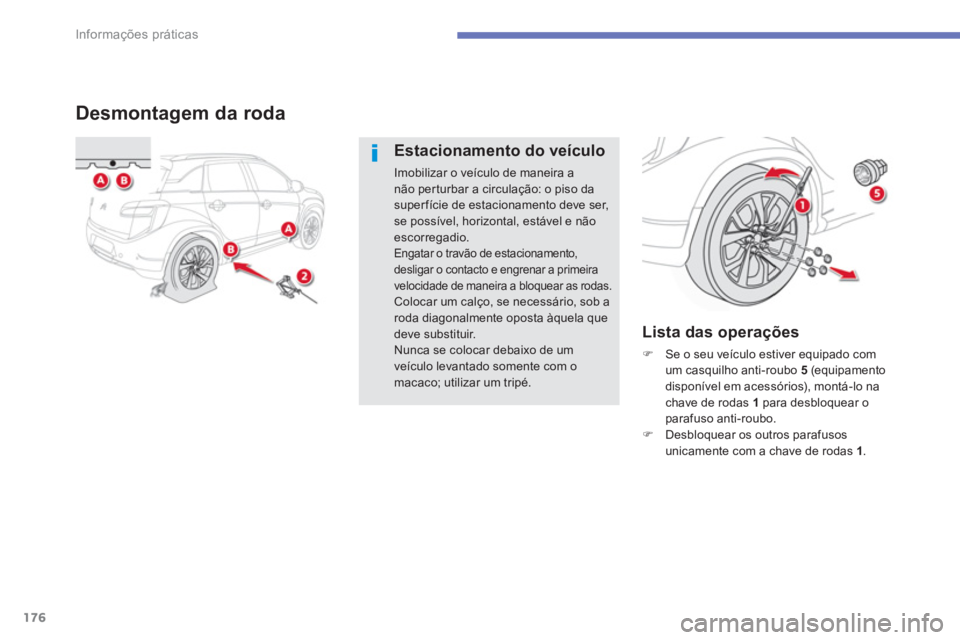 CITROEN C4 AIRCROSS 2013  Manual do condutor (in Portuguese) 176
Informações práticas
Desmontagem da roda
Estacionamento do veículo 
Imobilizar o veículo de maneira a não per turbar a circulação: o piso dasuperfície de estacionamento deve ser, se poss