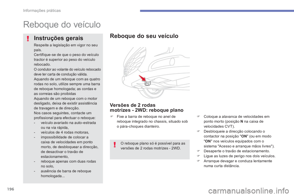 CITROEN C4 AIRCROSS 2013  Manual do condutor (in Portuguese) 196
Informações práticas
   
 
 
 
 
Reboque do veículo  
 
 
 Instruções gerais
 
Respeite a legislação em vigor no seupaís.  
Cer tifique-se de que o peso do veículotractor é superior ao 