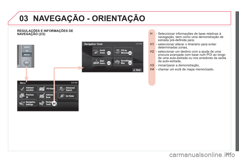 CITROEN C4 AIRCROSS 2013 Manual do condutor (in Portuguese) 231
03
- Seleccionar informações de base relativas à H navegação, bem como uma demonstração deestrada pré-defi nida para:
- seleccionar alterar o itinerário para evitar H1 determinadas zo CITROEN C4 AIRCROSS 2013 Manual do condutor (in Portuguese) 231
03
- Seleccionar informações de base relativas à H navegação, bem como uma demonstração deestrada pré-defi nida para:
- seleccionar alterar o itinerário para evitar H1 determinadas zo
