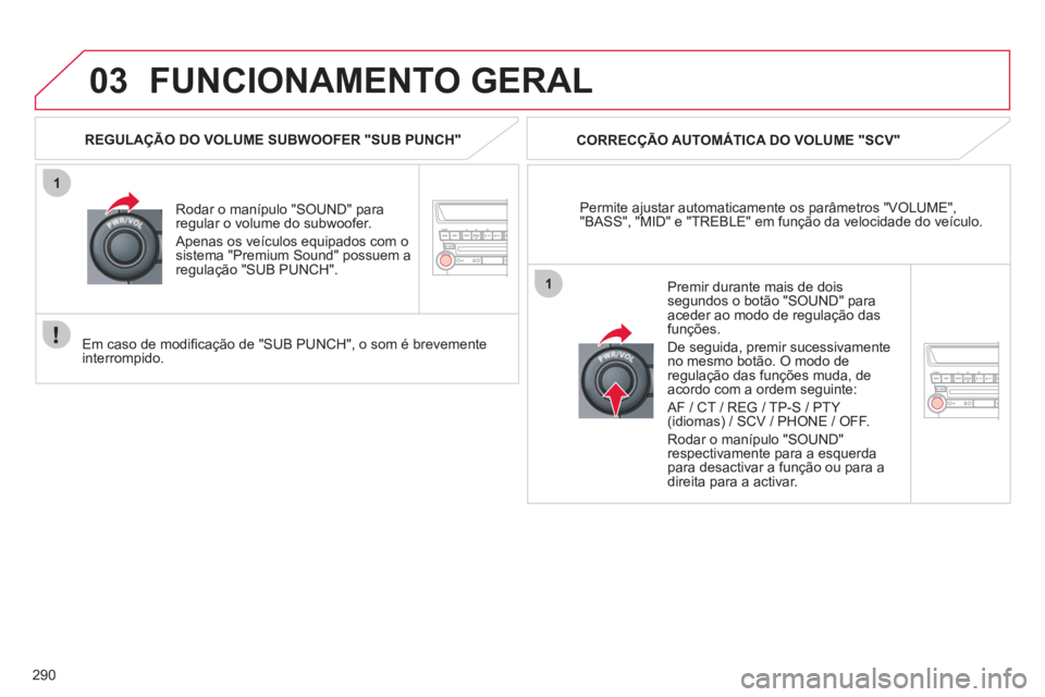 CITROEN C4 AIRCROSS 2013 Manual do condutor (in Portuguese) 290
03
1
1
FUNCIONAMENTO GERAL
Permite ajustar automaticamente os parâmetros "VOLUME","BASS", "MID" e "TREBLE" em função da velocidade do veículo.
CORREC
ÇÃO AUTOMÁTICA DO VOLUME "SCV"
Roda CITROEN C4 AIRCROSS 2013 Manual do condutor (in Portuguese) 290
03
1
1
FUNCIONAMENTO GERAL
Permite ajustar automaticamente os parâmetros "VOLUME","BASS", "MID" e "TREBLE" em função da velocidade do veículo.
CORREC
ÇÃO AUTOMÁTICA DO VOLUME "SCV"
Roda