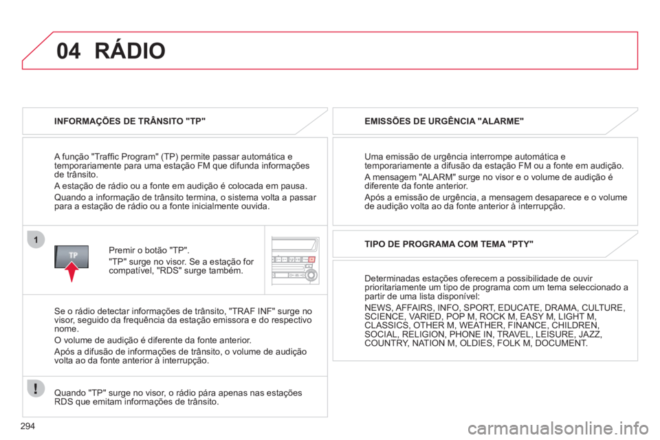 CITROEN C4 AIRCROSS 2013 Manual do condutor (in Portuguese) 294
04
1
RÁDIO
INFORMAÇÕES DE TRÂNSITO "TP"
A função "Traffic Program" (TP) permite passar autom·tica e
temporariamente para uma estaÁ„o FM que difunda informaÁıesde tr‚nsito. CITROEN C4 AIRCROSS 2013 Manual do condutor (in Portuguese) 294
04
1
RÁDIO
INFORMAÇÕES DE TRÂNSITO "TP"
A função "Traffic Program" (TP) permite passar autom·tica e
temporariamente para uma estaÁ„o FM que difunda informaÁıesde tr‚nsito.