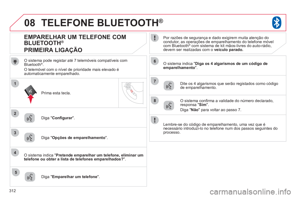 CITROEN C4 AIRCROSS 2013  Manual do condutor (in Portuguese) 312
08
2
4
1
6
8
3
5
7
TELEFONE BLUETOOTH®
O sistema pode registar até 7 telemóveis compatíveis comBluetooth ®. 
O telemóvel com o nível de prioridade mais elevado éautomaticamente emparelhado CITROEN C4 AIRCROSS 2013  Manual do condutor (in Portuguese) 312
08
2
4
1
6
8
3
5
7
TELEFONE BLUETOOTH®
O sistema pode registar até 7 telemóveis compatíveis comBluetooth ®. 
O telemóvel com o nível de prioridade mais elevado éautomaticamente emparelhado
