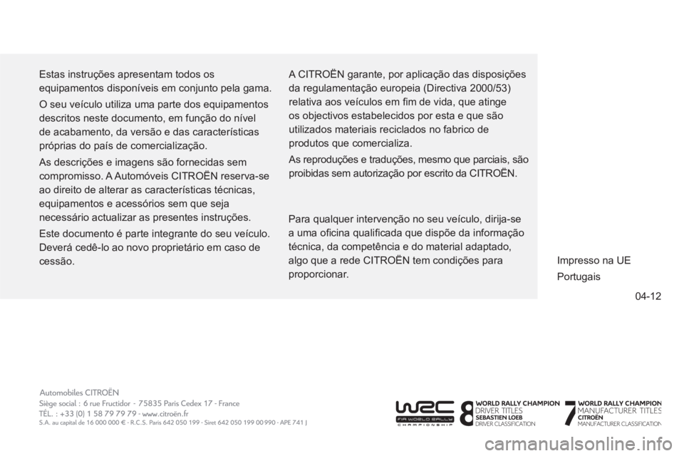CITROEN C4 AIRCROSS 2013 Manual do condutor (in Portuguese) 04-12
Estas instruções apresentam todos os
equipamentos disponíveis em conjunto pela gama.
O seu veículo utiliza uma parte dos equipamentos
descritos neste documento, em função do nível CITROEN C4 AIRCROSS 2013 Manual do condutor (in Portuguese) 04-12
Estas instruções apresentam todos os
equipamentos disponíveis em conjunto pela gama.
O seu veículo utiliza uma parte dos equipamentos
descritos neste documento, em função do nível