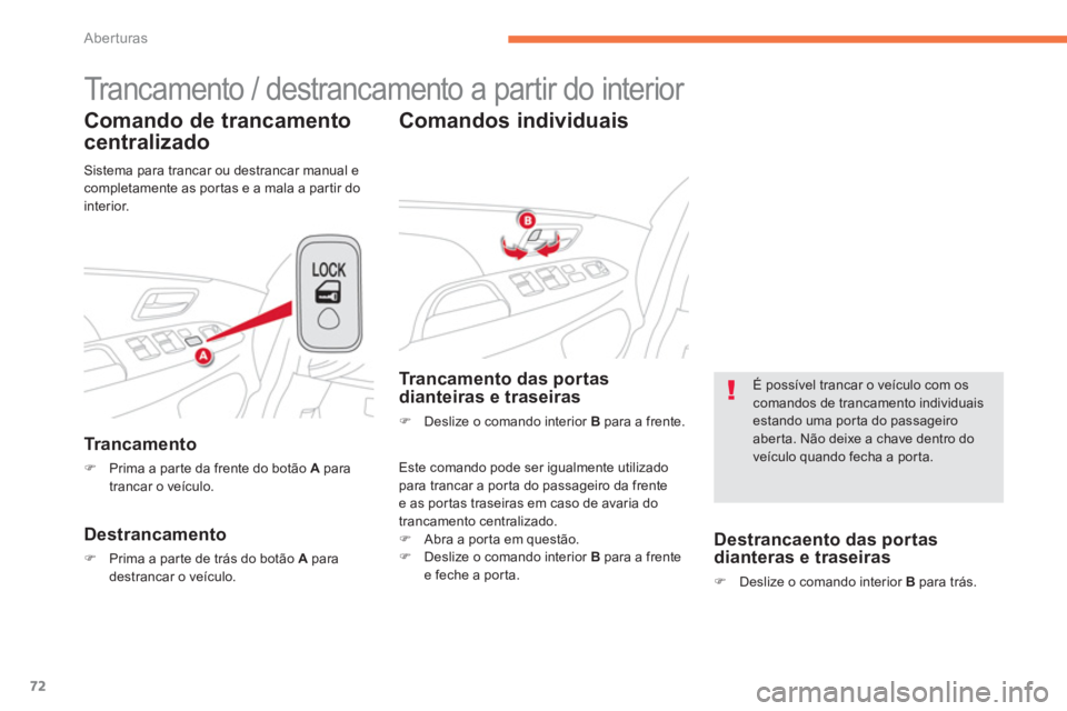 CITROEN C4 AIRCROSS 2013  Manual do condutor (in Portuguese) 72
Aberturas
  Trancamento / destrancamento a partir do interior 
Comando de trancamento 
centralizado 
Tr a n c a m e n t o  
�)Prima a parte da frente do botão  A 
 paratrancar o veículo.
Destranc