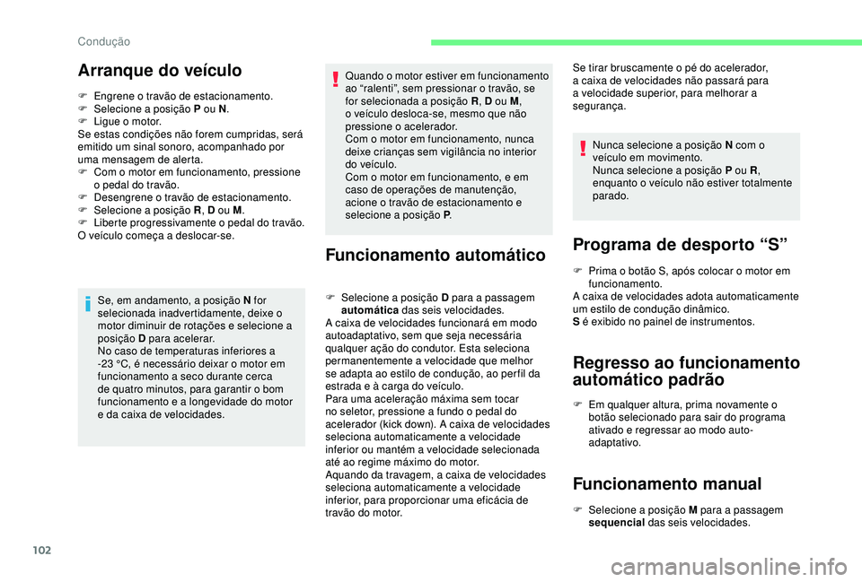 CITROEN C4 CACTUS 2019 Manual do condutor (in Portuguese) 102
Arranque do veículo
F Engrene o travão de estacionamento.
F Sel ecione a posição P ou N .
F
L
igue o motor.
Se estas condições não forem cumpridas, será
emitido um sinal sonoro, acomp CITROEN C4 CACTUS 2019 Manual do condutor (in Portuguese) 102
Arranque do veículo
F Engrene o travão de estacionamento.
F Sel ecione a posição P ou N .
F
L
igue o motor.
Se estas condições não forem cumpridas, será
emitido um sinal sonoro, acomp